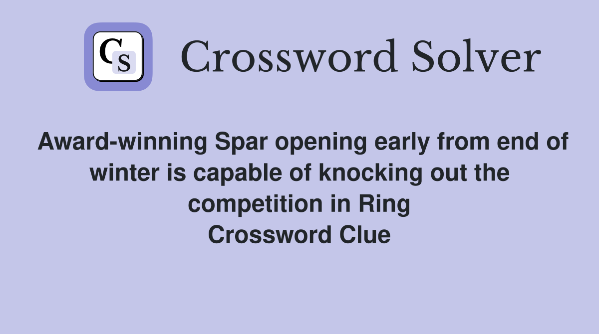 Award-winning Spar opening early from end of winter is capable of knocking out the competition in Ring Crossword Clue