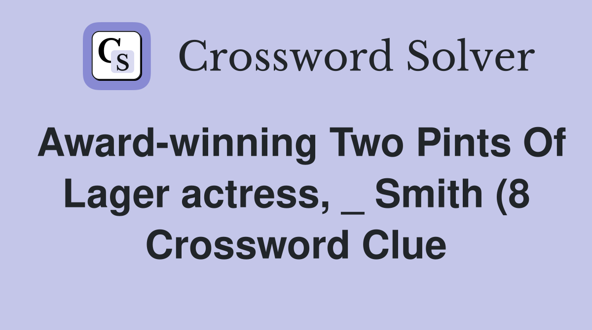 Award winning Two Pints Of Lager actress Smith (8) Crossword Clue Award winning Two Pints Of Lager actress Smith (8) Crossword Clue
