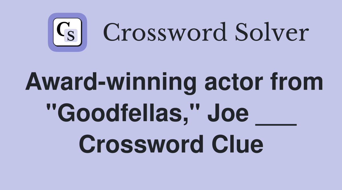 Award-winning actor from "Goodfellas," Joe ___ Crossword Clue