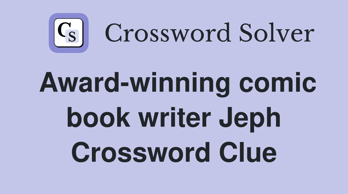 Award-winning comic book writer Jeph Crossword Clue