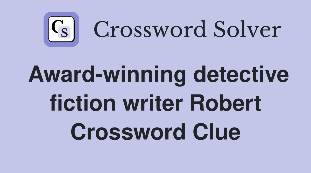 Award-winning detective fiction writer Robert Crossword Clue