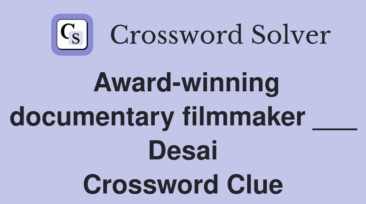 Award-winning documentary filmmaker ___ Desai Crossword Clue