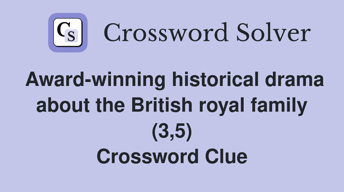 Award-winning historical drama about the British royal family (3,5) Crossword Clue