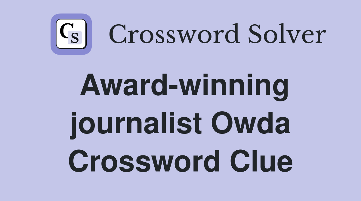 Award-winning journalist Owda Crossword Clue