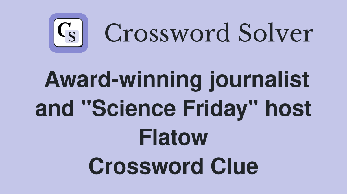 Award-winning journalist and "Science Friday" host Flatow Crossword Clue