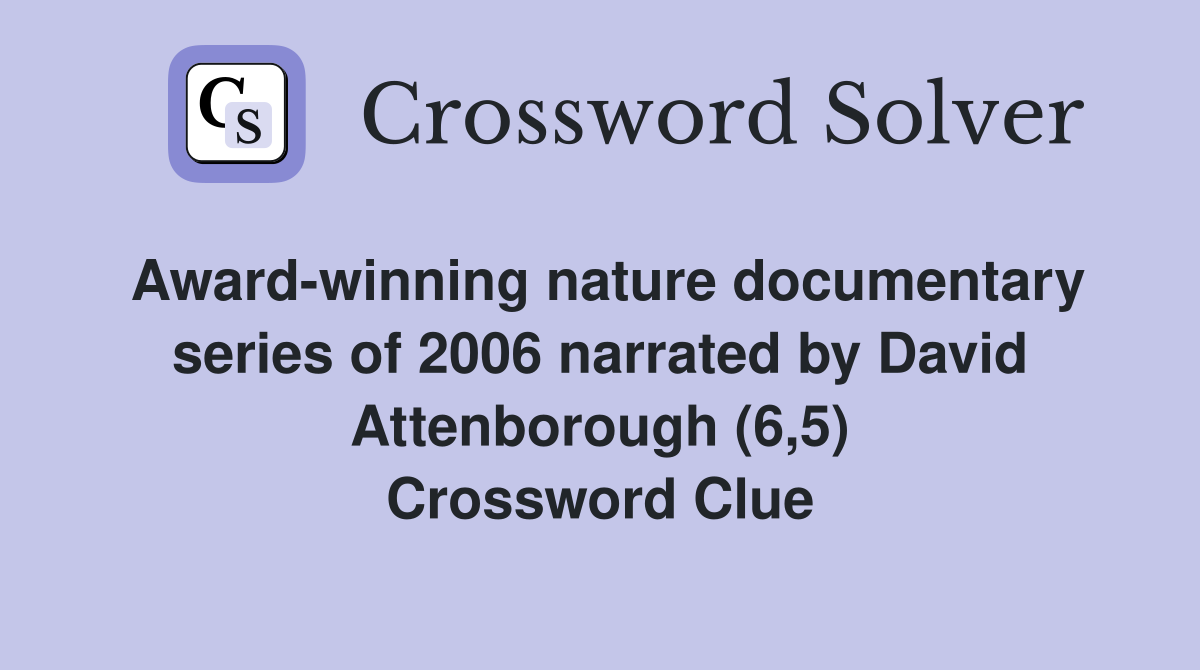 Award-winning nature documentary series of 2006 narrated by David Attenborough (6,5) Crossword Clue