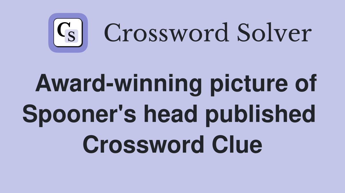 Award-winning picture of Spooner's head published  Crossword Clue