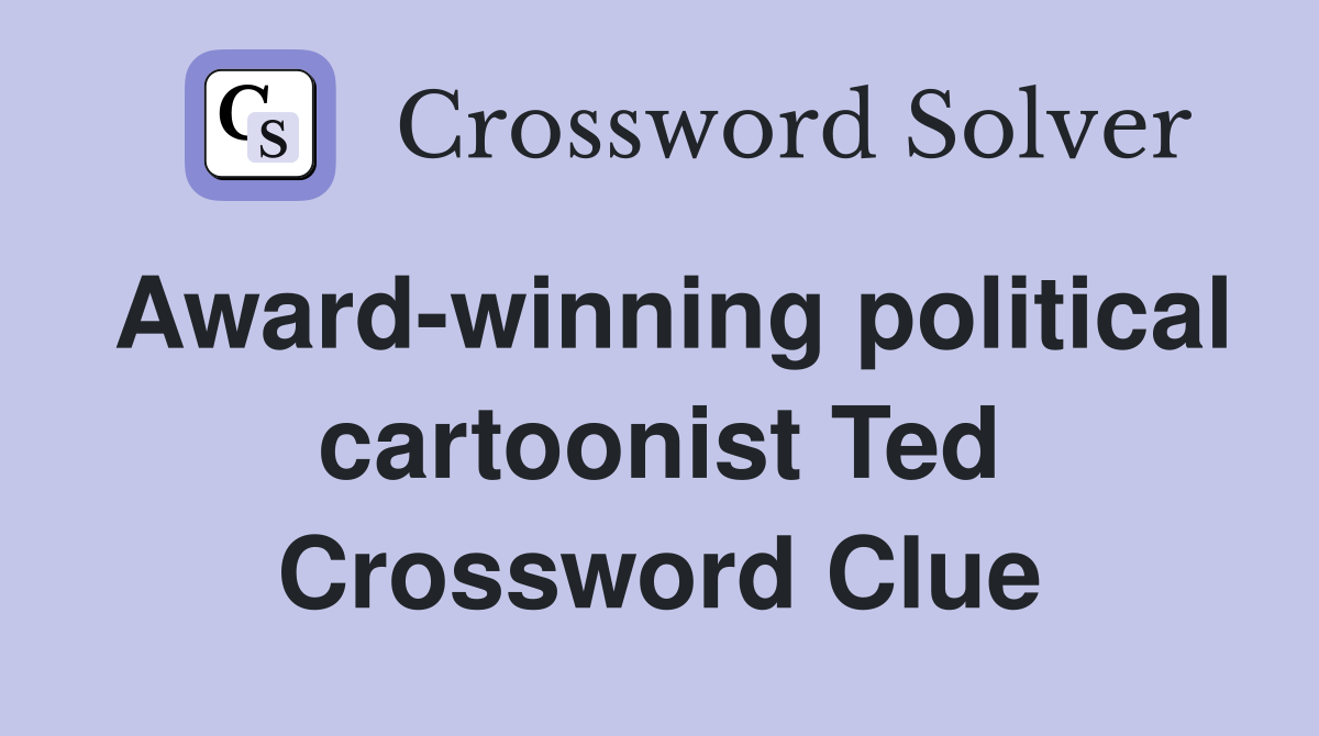 Award-winning political cartoonist Ted Crossword Clue