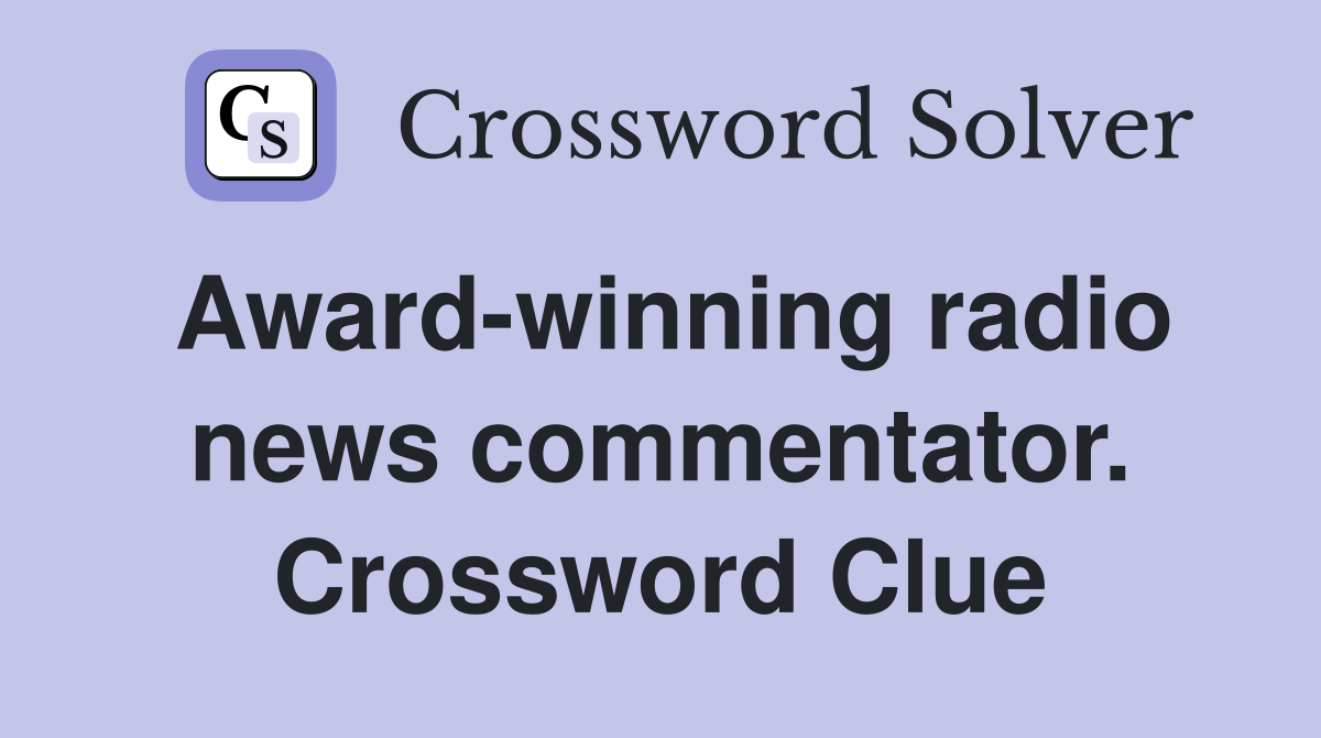 Award-winning radio news commentator. Crossword Clue