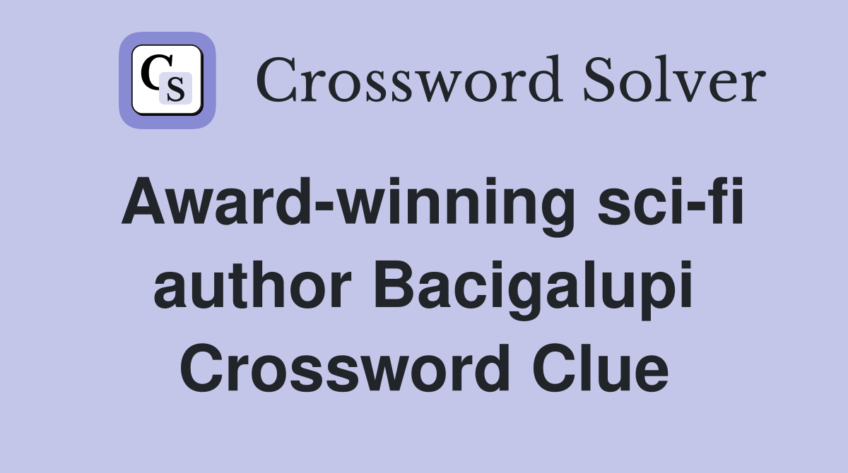 Award-winning sci-fi author Bacigalupi Crossword Clue