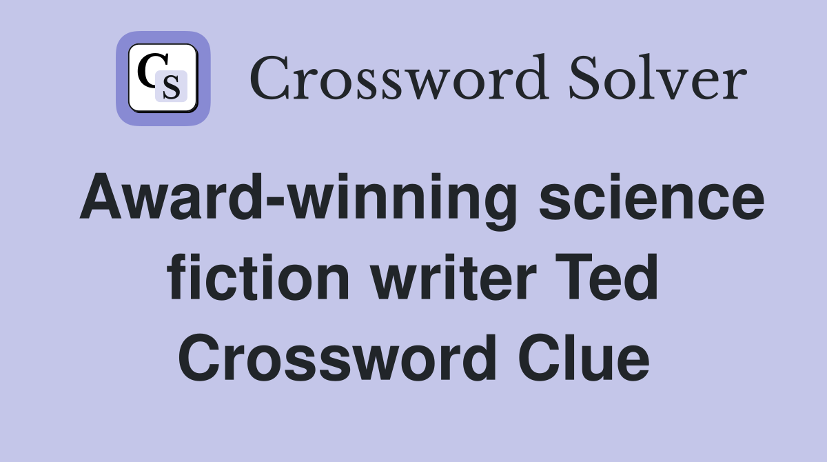 Award-winning science fiction writer Ted Crossword Clue