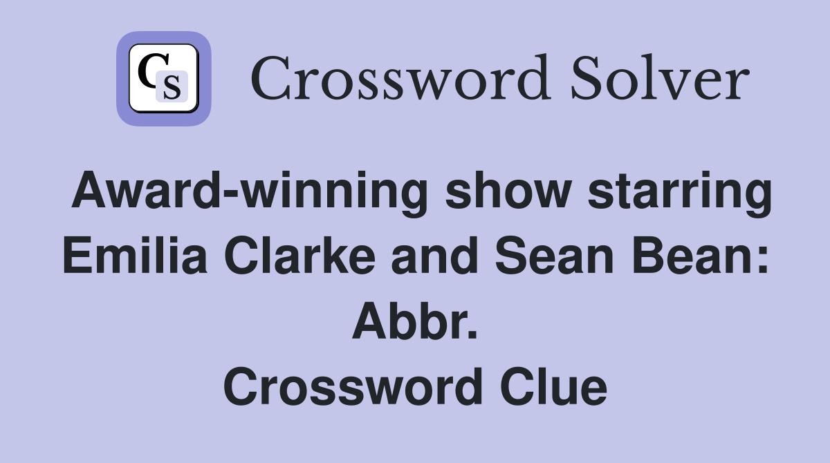 Award-winning show starring Emilia Clarke and Sean Bean: Abbr. Crossword Clue