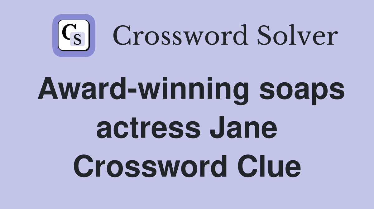 Award-winning soaps actress Jane Crossword Clue