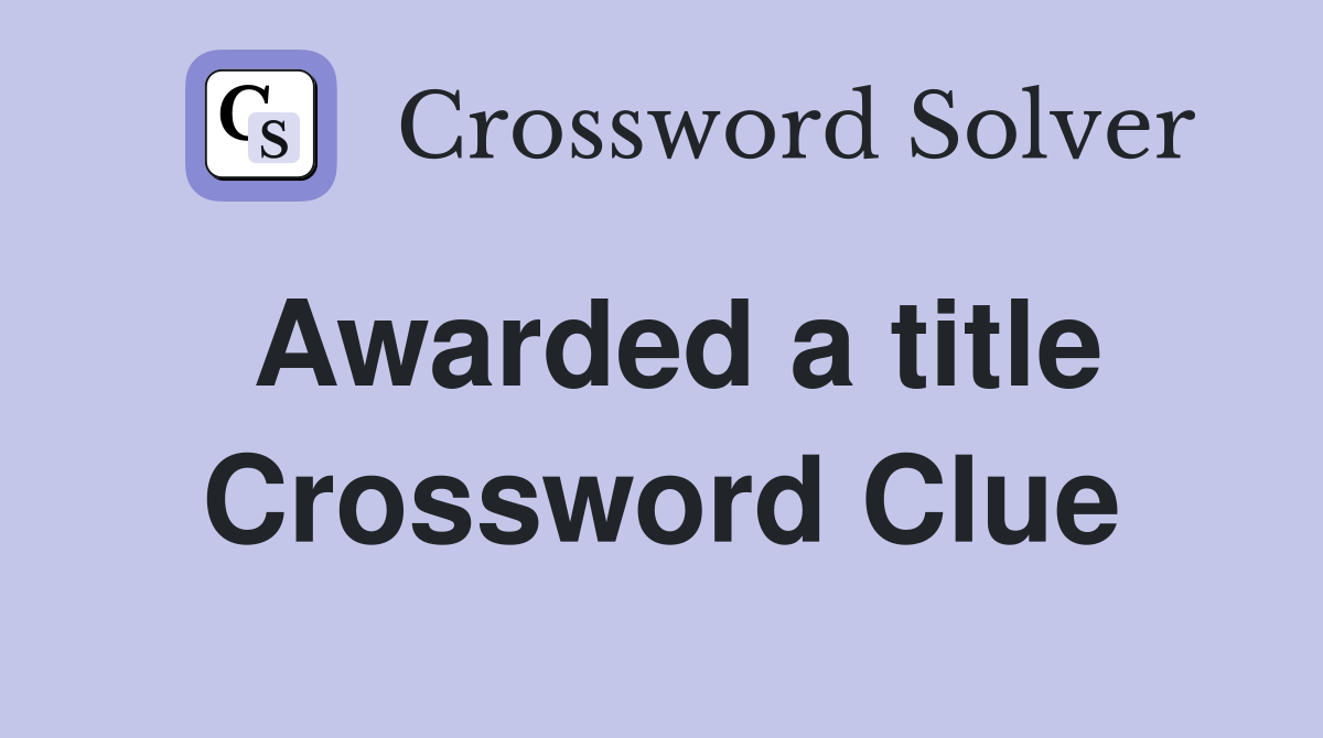 Awarded a title Crossword Clue