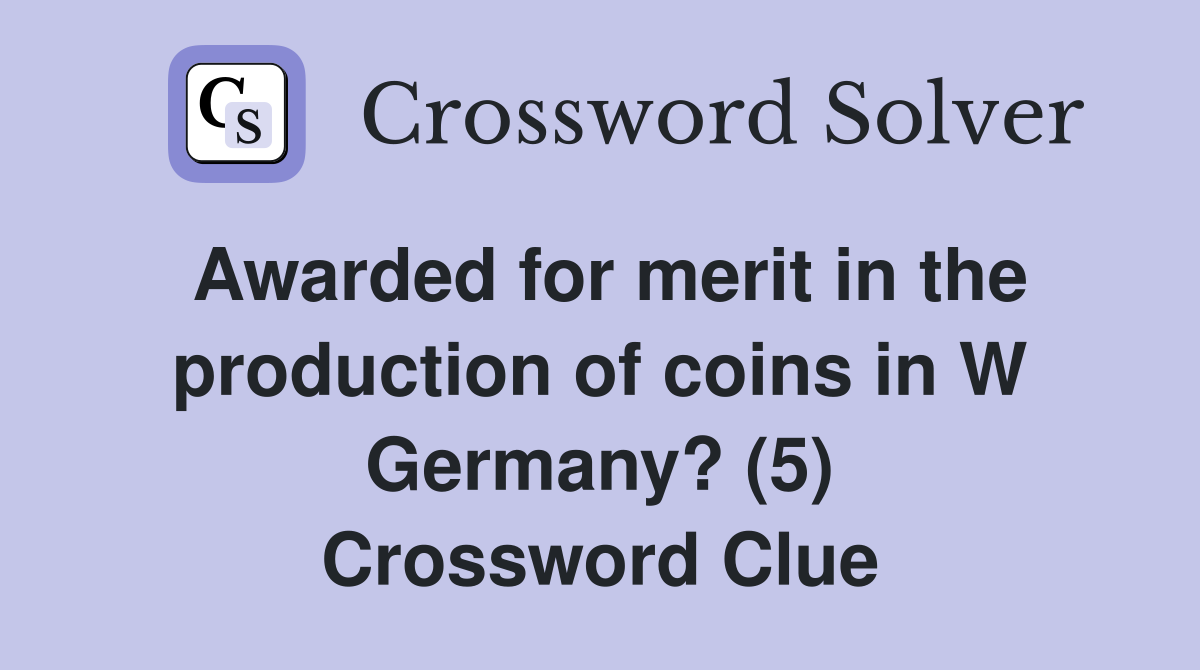 Awarded for merit in the production of coins in W Germany? (5) Crossword Clue