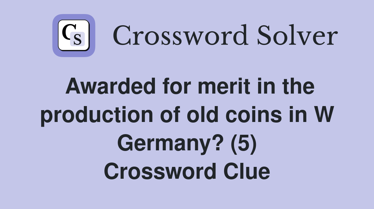 Awarded for merit in the production of old coins in W Germany? (5) Crossword Clue