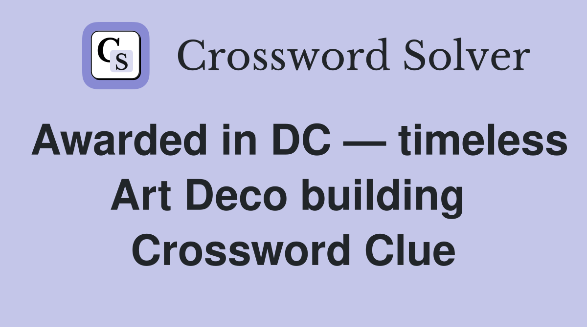 Awarded in DC — timeless Art Deco building  Crossword Clue