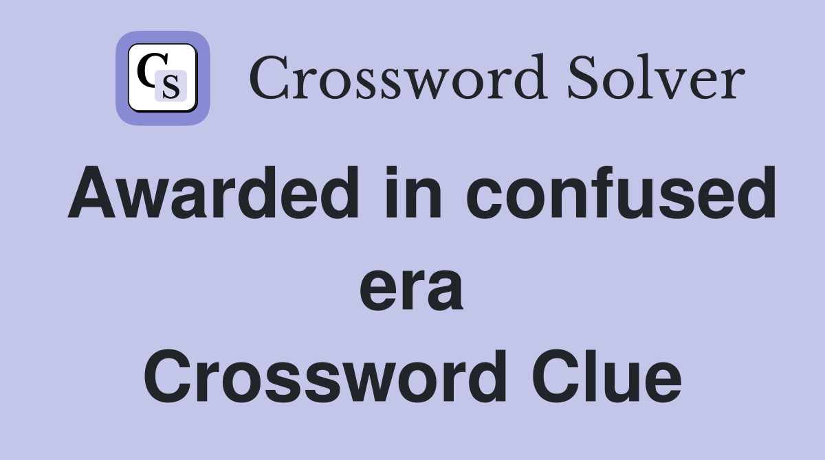 Awarded in confused era Crossword Clue