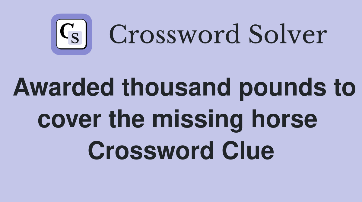 Awarded thousand pounds to cover the missing horse  Crossword Clue