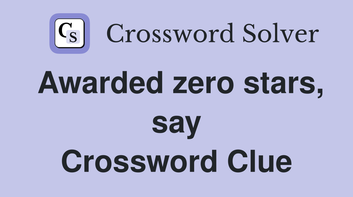 Awarded zero stars, say Crossword Clue