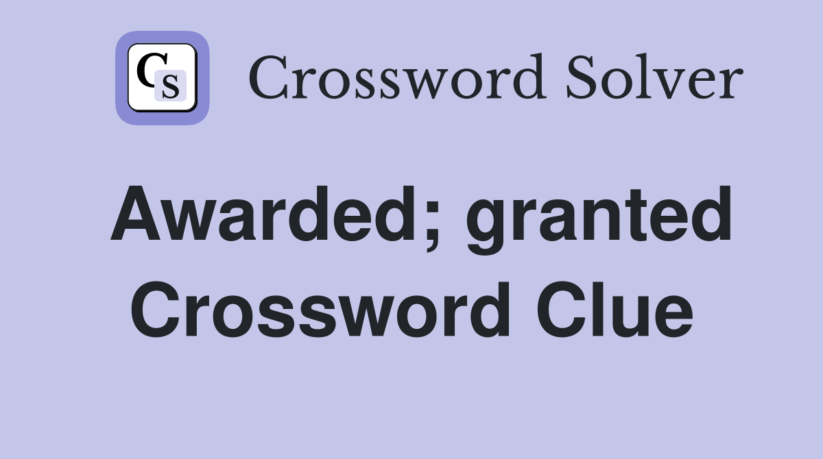 Awarded; granted Crossword Clue