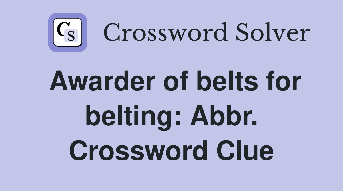 Awarder of belts for belting: Abbr. Crossword Clue