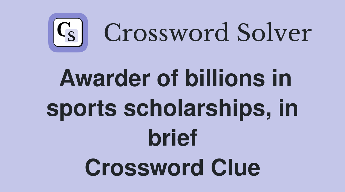 Awarder of billions in sports scholarships, in brief Crossword Clue