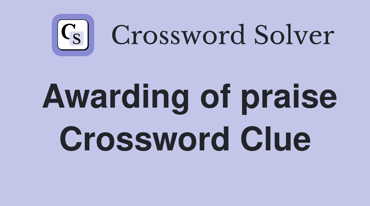 Awarding of praise Crossword Clue