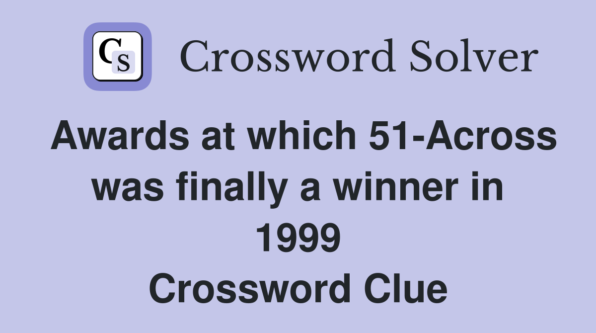 Awards at which 51-Across was finally a winner in 1999 Crossword Clue