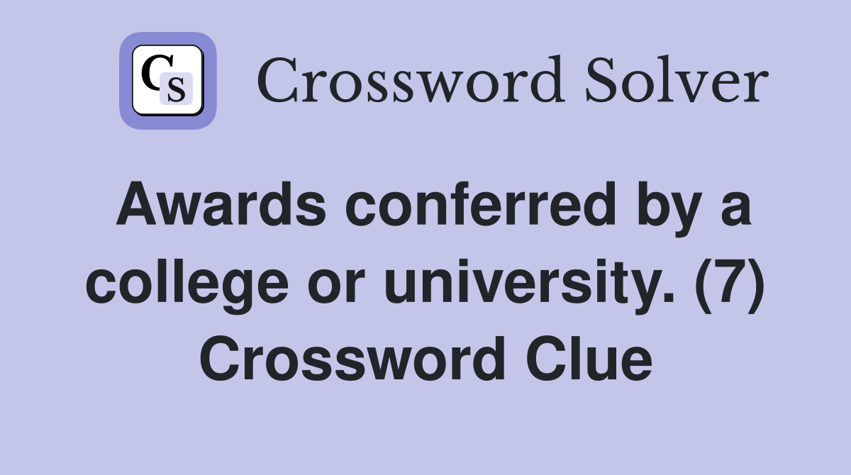 Awards conferred by a college or university. (7) Crossword Clue