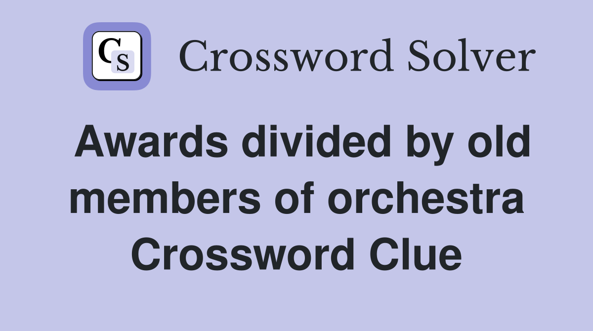 Awards divided by old members of orchestra Crossword Clue