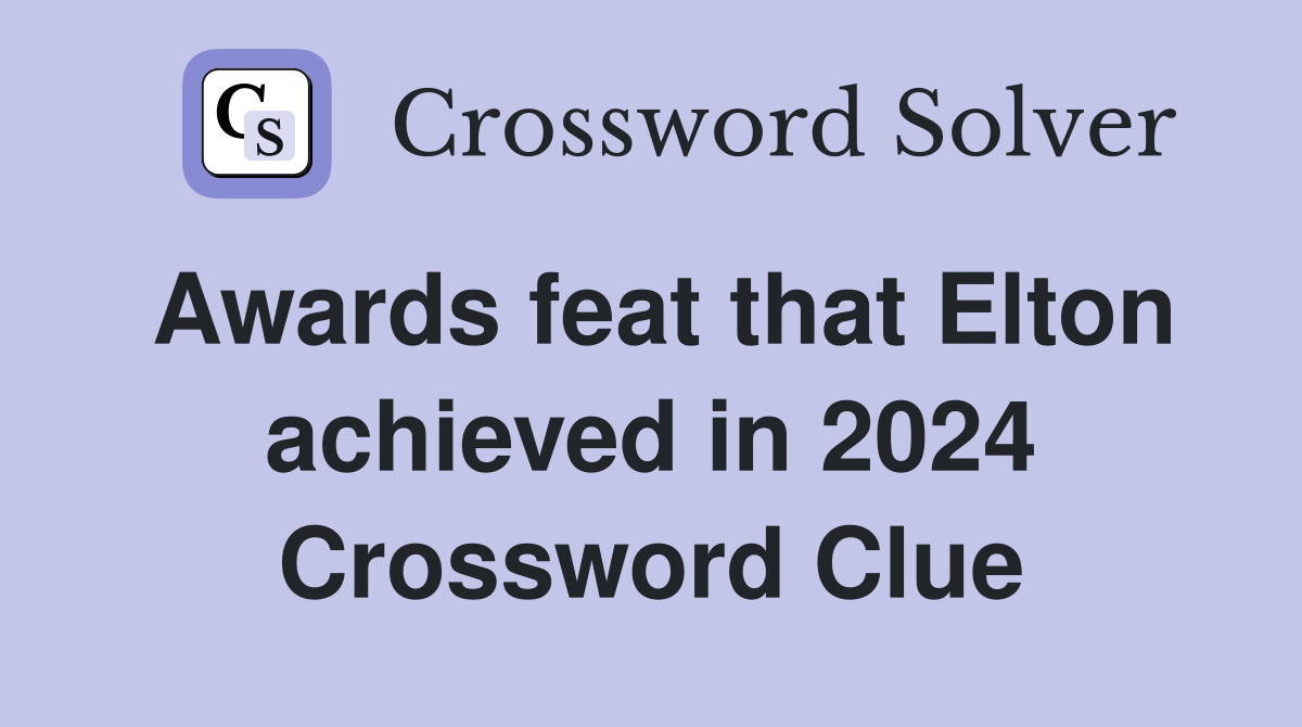 Awards feat that Elton achieved in 2024 Crossword Clue