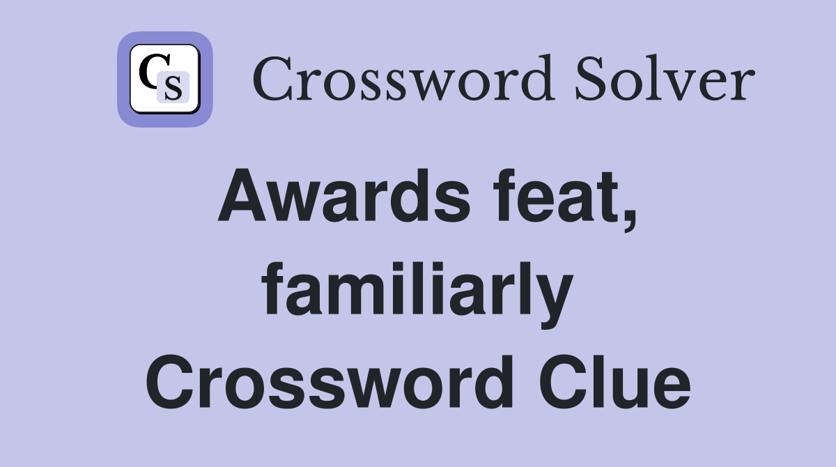 Awards feat, familiarly Crossword Clue