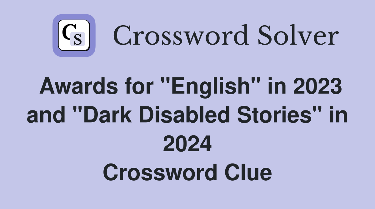 Awards for "English" in 2023 and "Dark Disabled Stories" in 2024 Crossword Clue