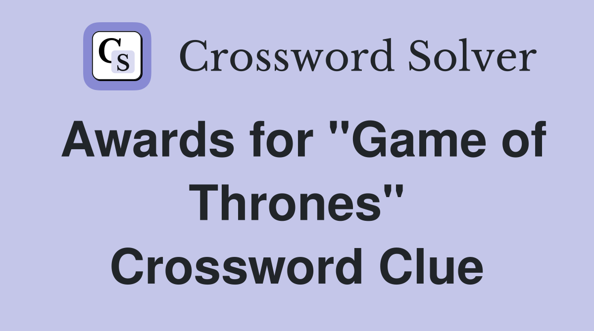 Awards for "Game of Thrones" Crossword Clue