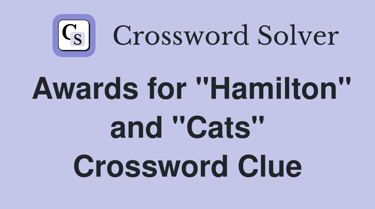 Awards for "Hamilton" and "Cats" Crossword Clue