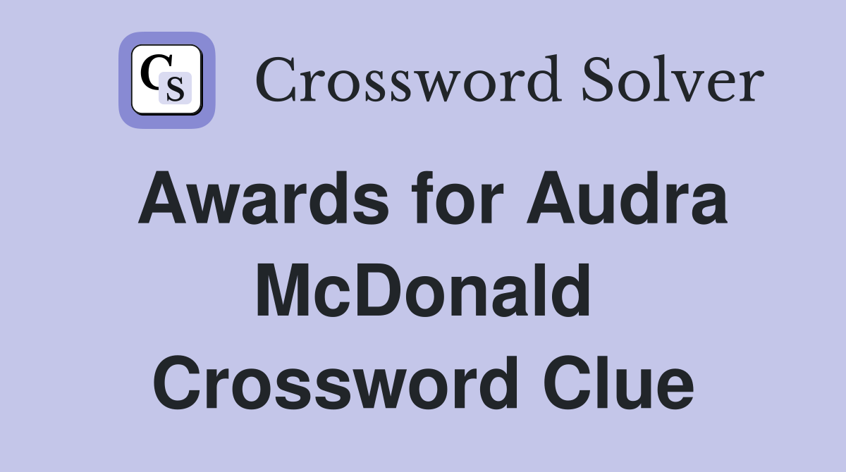 Awards for Audra McDonald Crossword Clue