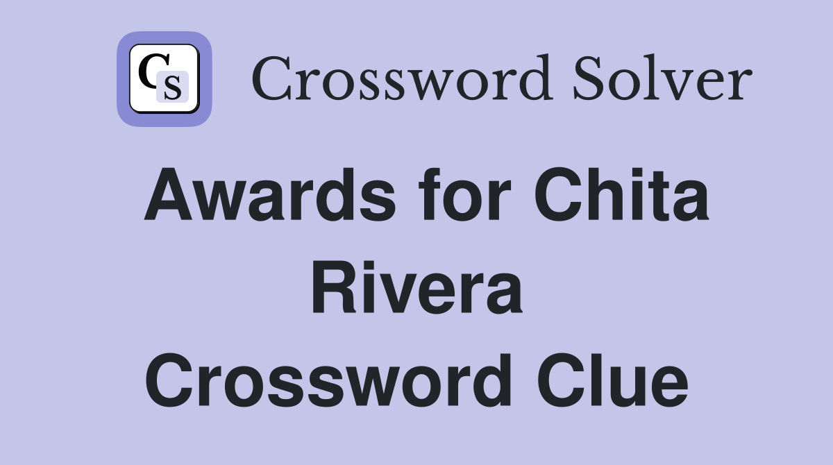 Awards for Chita Rivera Crossword Clue