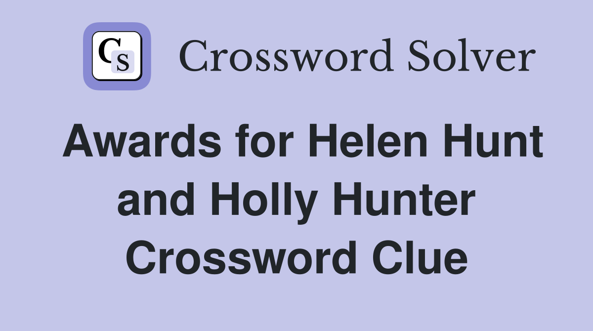 Awards for Helen Hunt and Holly Hunter Crossword Clue