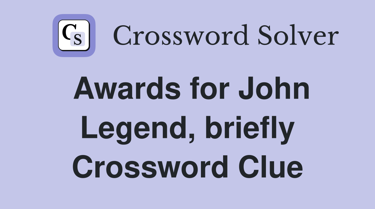 Awards for John Legend, briefly Crossword Clue