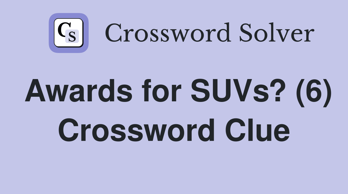 Awards for SUVs? (6) Crossword Clue