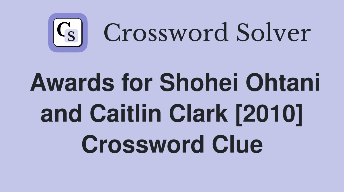 Awards for Shohei Ohtani and Caitlin Clark [2010] Crossword Clue