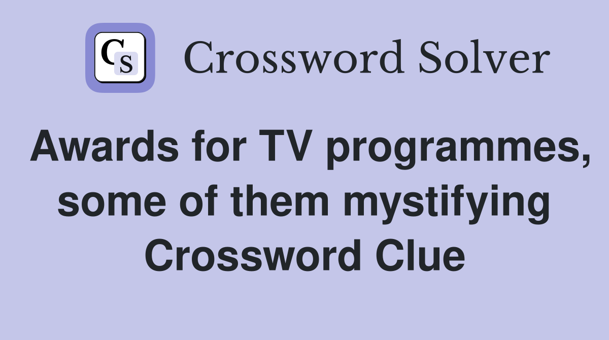 Awards for TV programmes, some of them mystifying Crossword Clue
