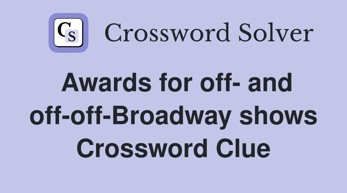Awards for off- and off-off-Broadway shows Crossword Clue