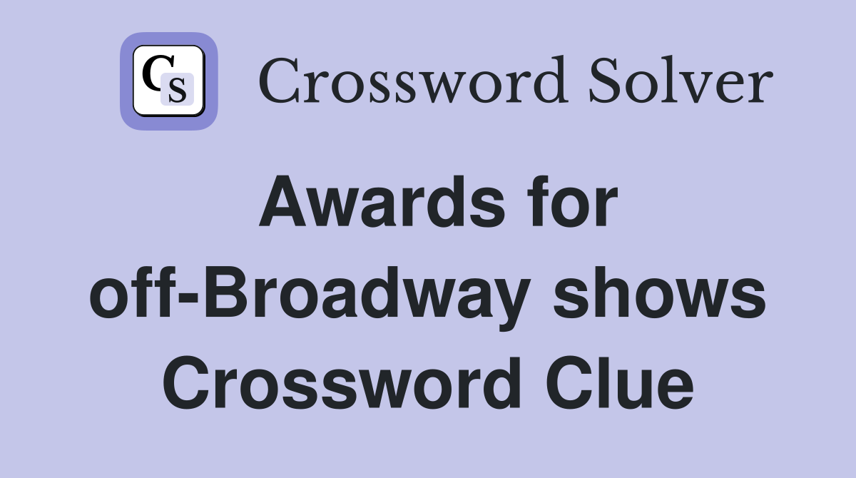 Awards for off-Broadway shows Crossword Clue
