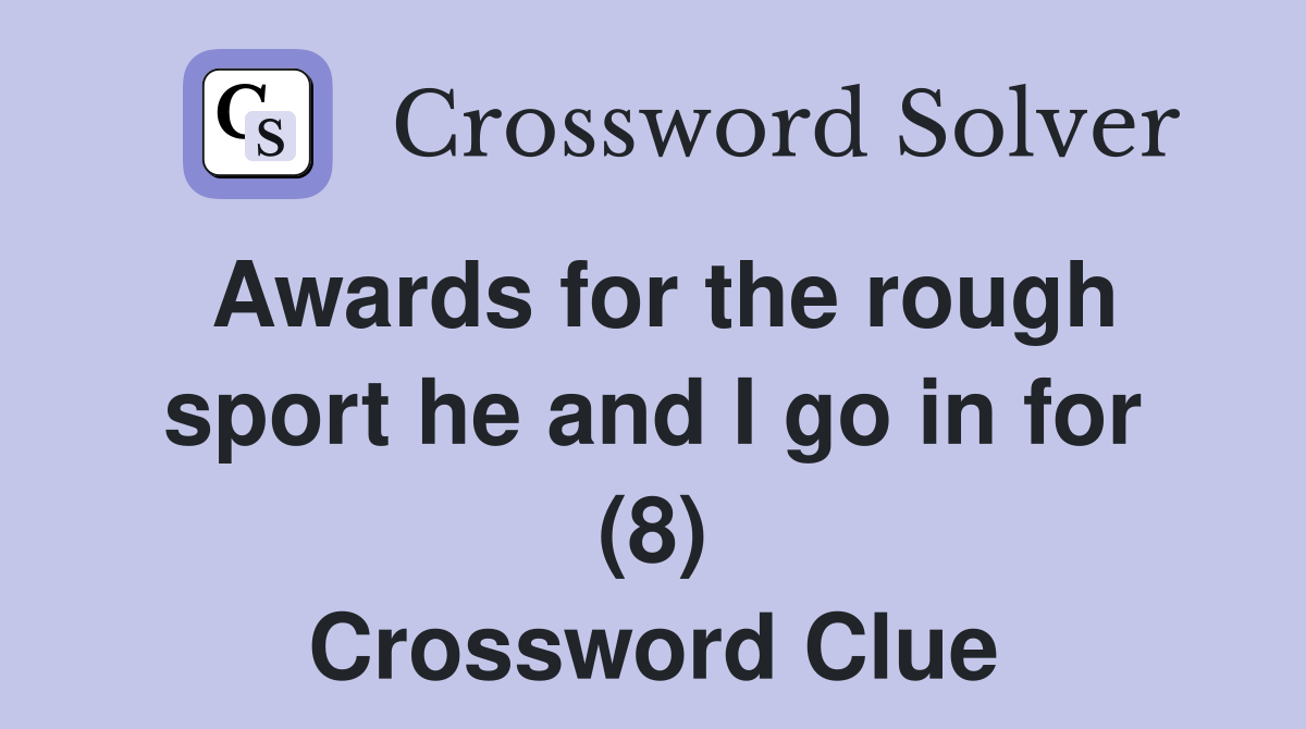 Awards for the rough sport he and I go in for (8) Crossword Clue