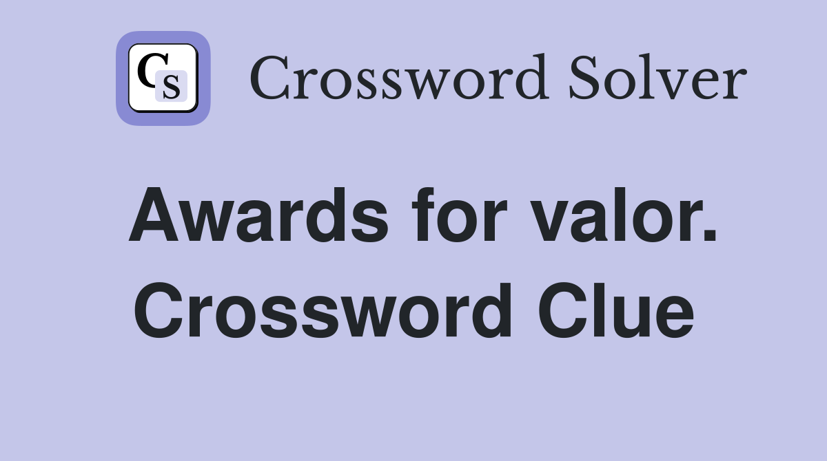 Awards for valor. Crossword Clue