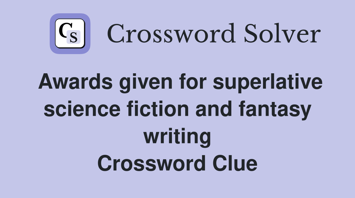 Awards given for superlative science fiction and fantasy writing Crossword Clue
