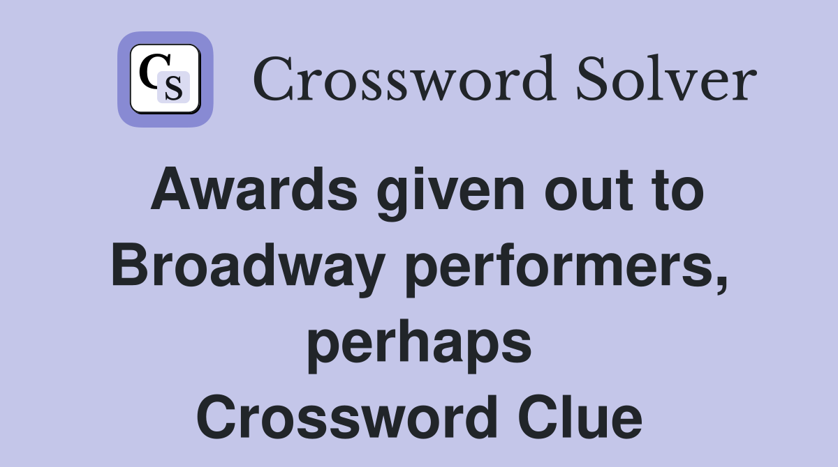 Awards given out to Broadway performers, perhaps Crossword Clue