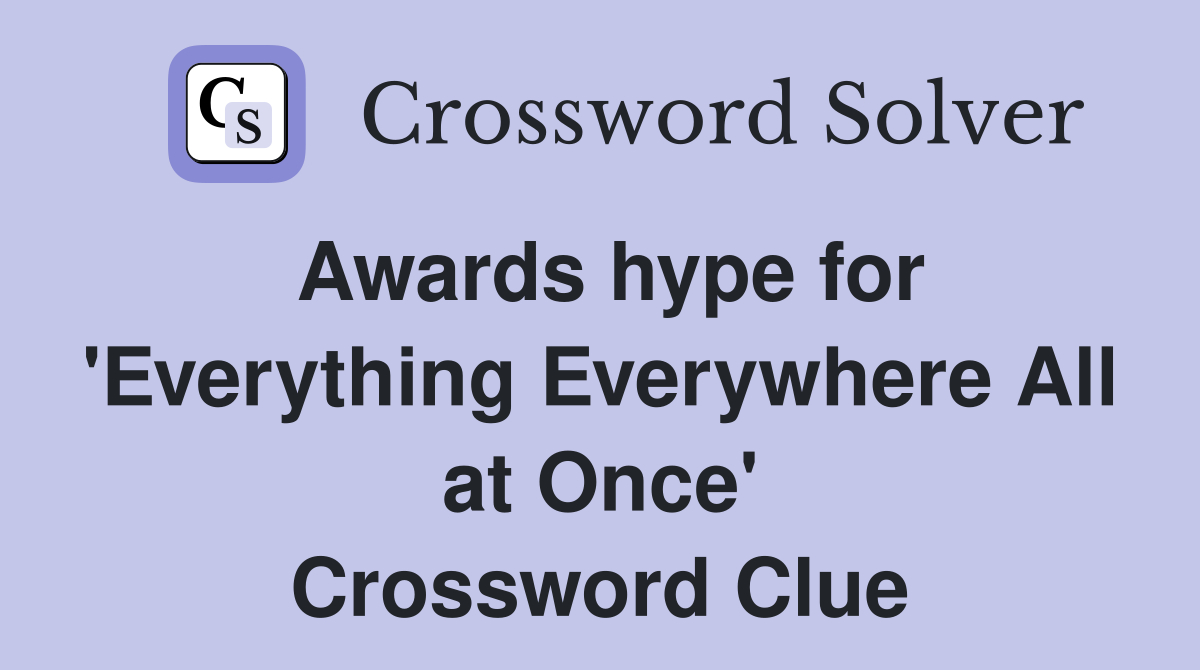 Awards hype for 'Everything Everywhere All at Once' Crossword Clue